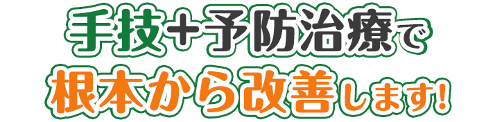 手技+予防治療で根本から改善します